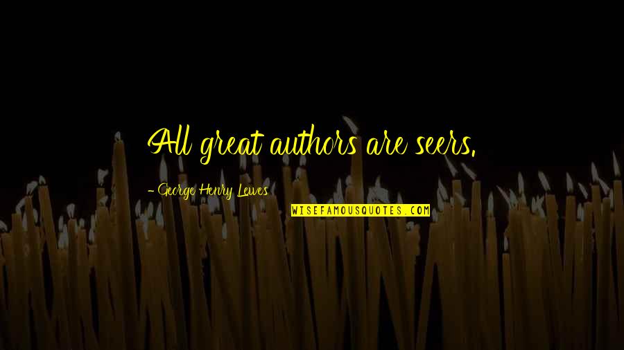 Single Independent Lady Quotes By George Henry Lewes: All great authors are seers.