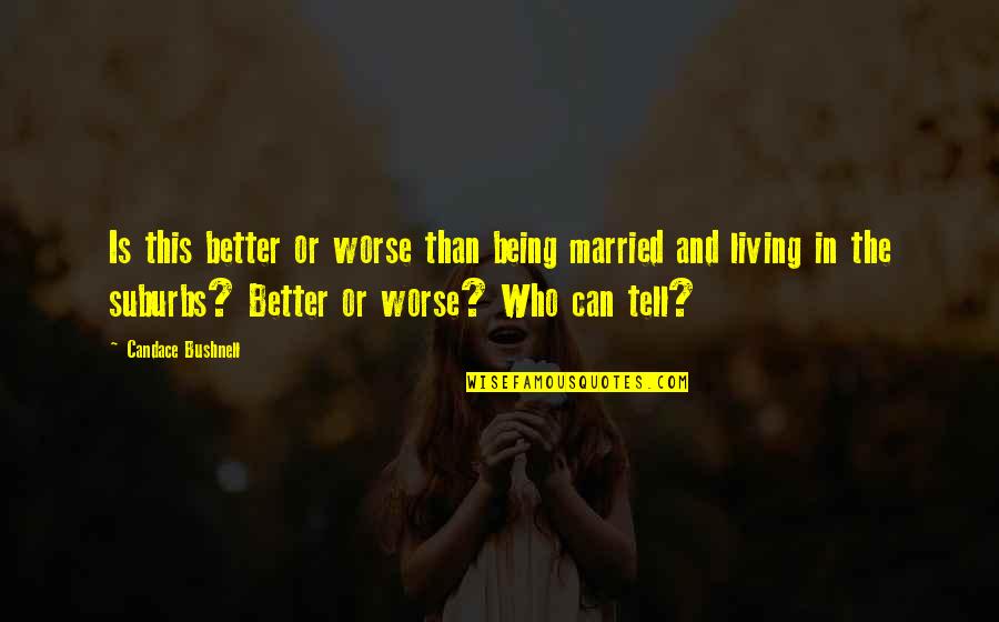 Single Is Better Quotes By Candace Bushnell: Is this better or worse than being married