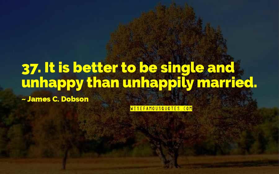 Single Is Better Quotes By James C. Dobson: 37. It is better to be single and