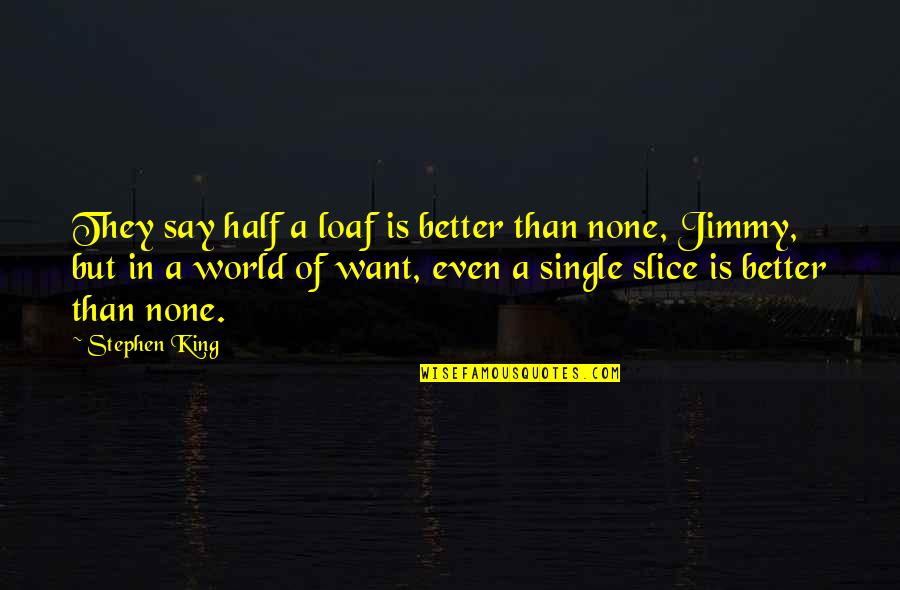 Single Is Better Quotes By Stephen King: They say half a loaf is better than