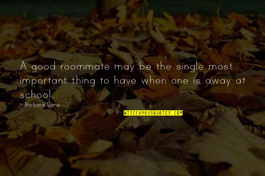 Single Is Good Quotes By Barbara Dana: A good roommate may be the single most