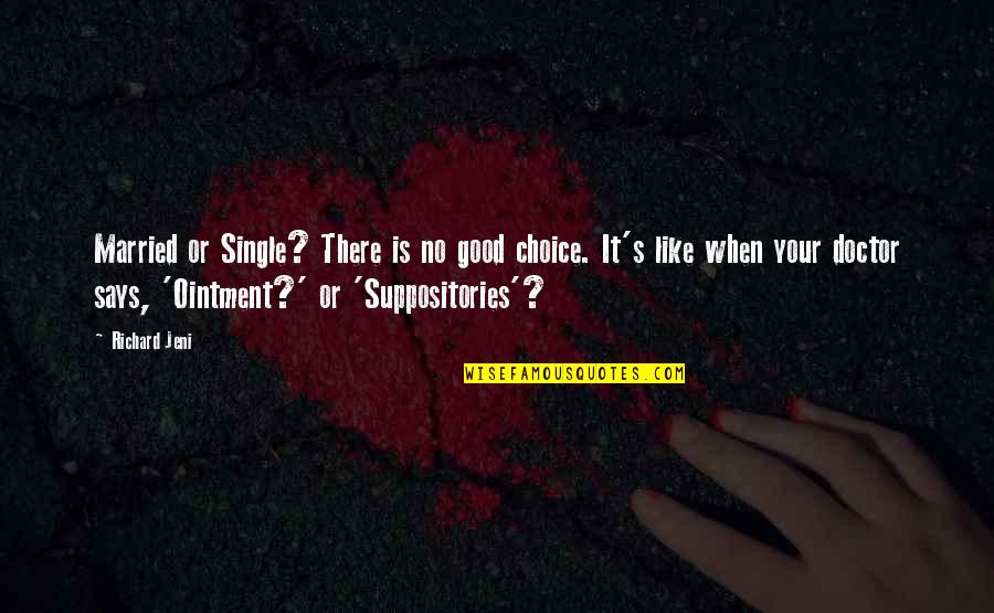 Single Is Good Quotes By Richard Jeni: Married or Single? There is no good choice.