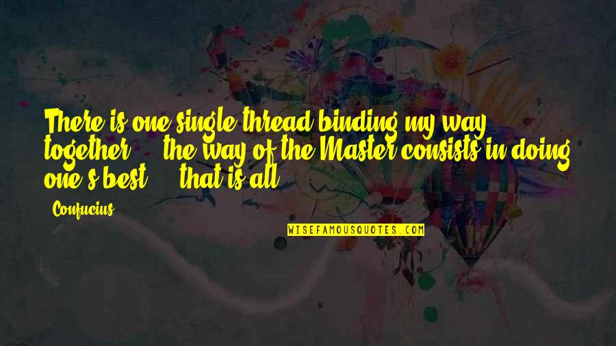 Single Is The Best Quotes By Confucius: There is one single thread binding my way