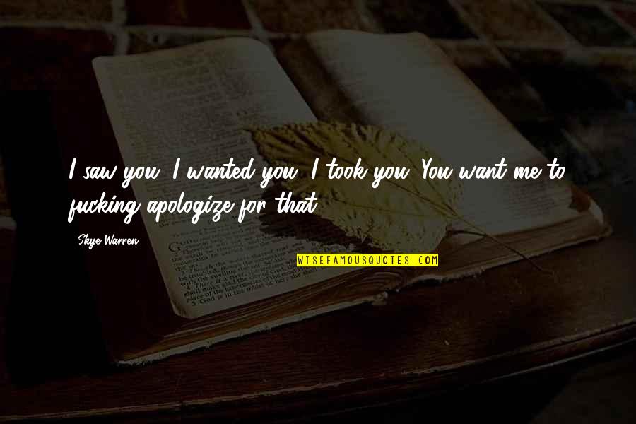 Single Is The Way Forward Quotes By Skye Warren: I saw you, I wanted you, I took