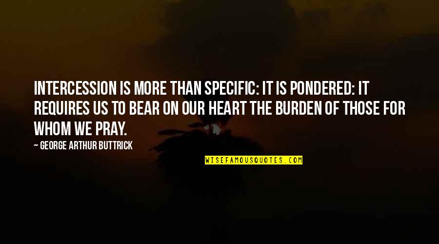 Single Lady Picture Quotes By George Arthur Buttrick: Intercession is more than specific: it is pondered: