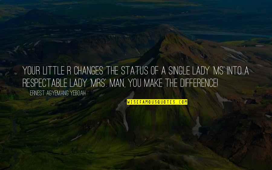 Single Lady Quotes By Ernest Agyemang Yeboah: Your little r changes the status of a