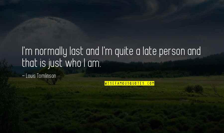 Single Life Being Great Quotes By Louis Tomlinson: I'm normally last and I'm quite a late