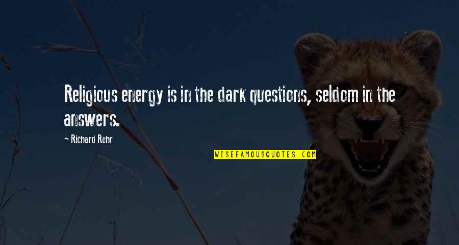 Single Life Boring Quotes By Richard Rohr: Religious energy is in the dark questions, seldom