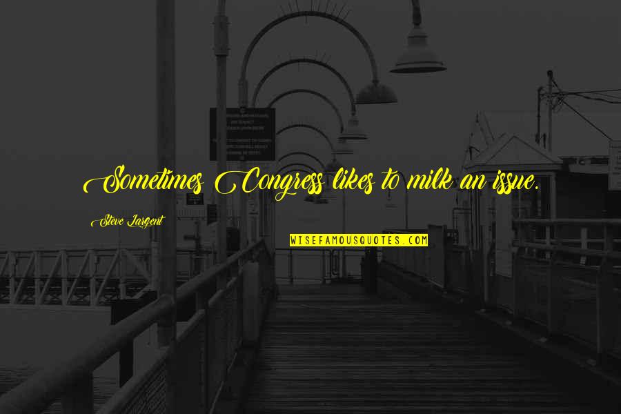Single Life Forever Quotes By Steve Largent: Sometimes Congress likes to milk an issue. Single Life Forever Quotes By Steve Largent: Sometimes Congress likes to milk an issue.