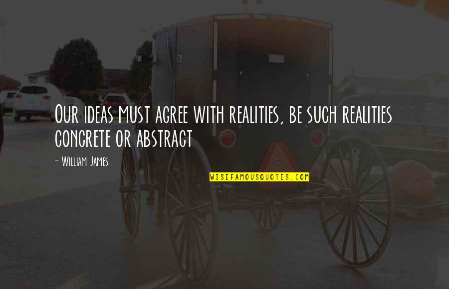 Single Life Forever Quotes By William James: Our ideas must agree with realities, be such