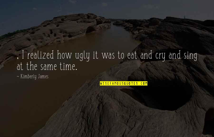 Single Life Happy Life Quotes By Kimberly James: , I realized how ugly it was to
