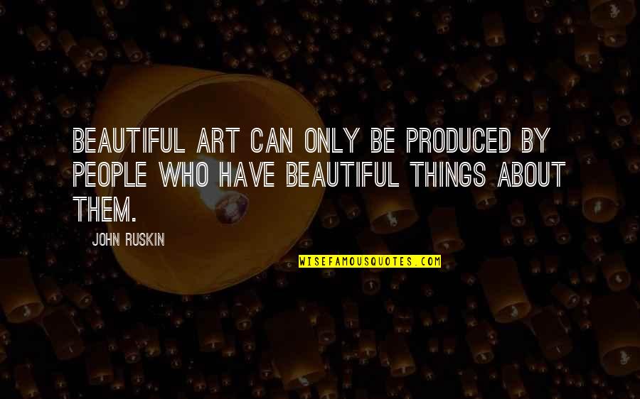 Single Life Relationship Quotes By John Ruskin: Beautiful art can only be produced by people