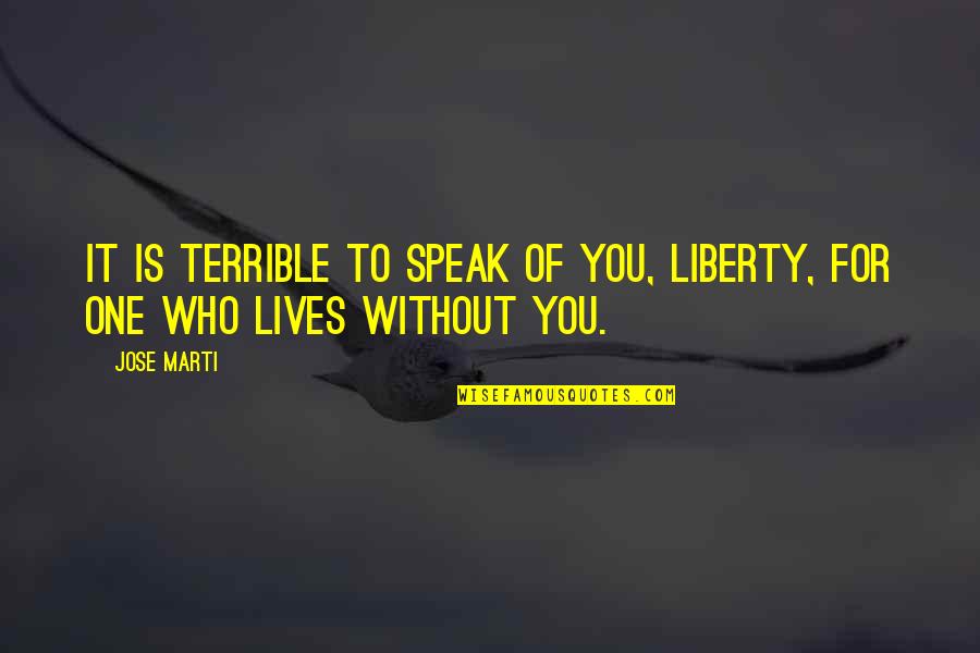 Single Line Death Quotes By Jose Marti: It is terrible to speak of you, Liberty,