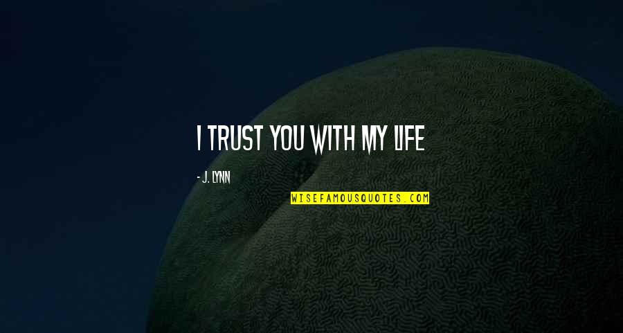Single Line Ego Quotes By J. Lynn: I trust you with my life
