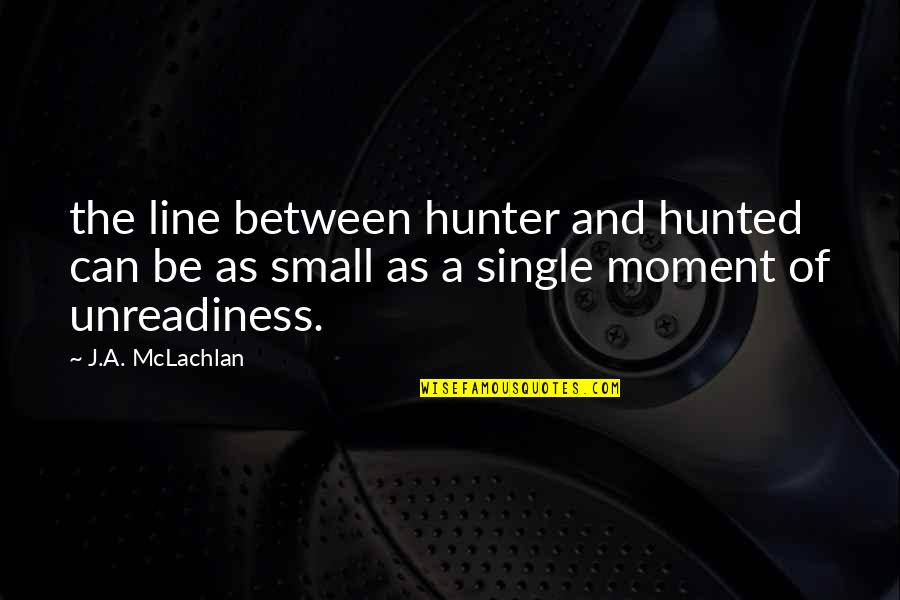 Single Line Quotes By J.A. McLachlan: the line between hunter and hunted can be