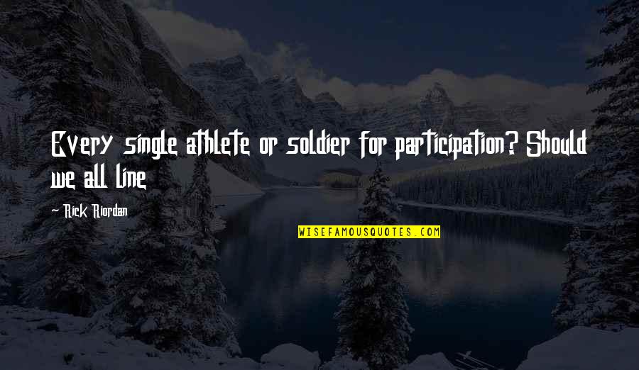 Single Line Quotes By Rick Riordan: Every single athlete or soldier for participation? Should