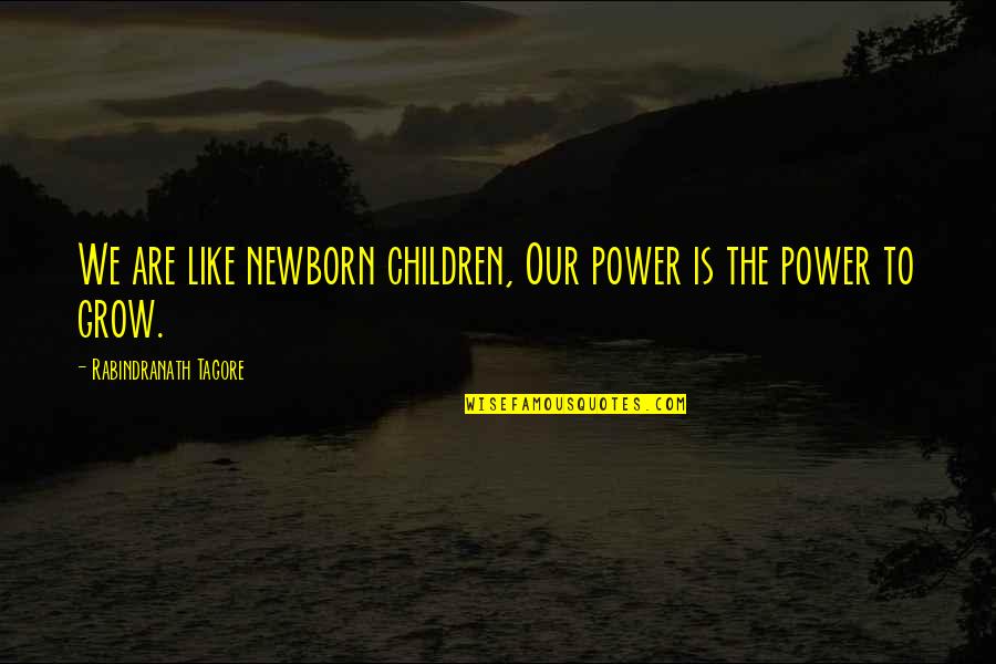 Single Line Sad Life Quotes By Rabindranath Tagore: We are like newborn children, Our power is