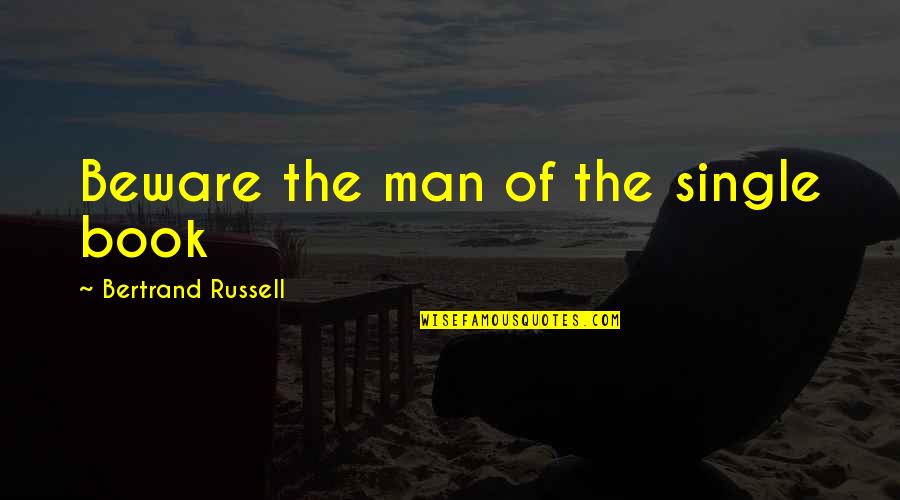 Single Man's Quotes By Bertrand Russell: Beware the man of the single book