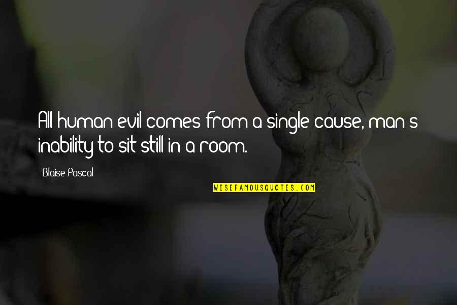 Single Man's Quotes By Blaise Pascal: All human evil comes from a single cause,