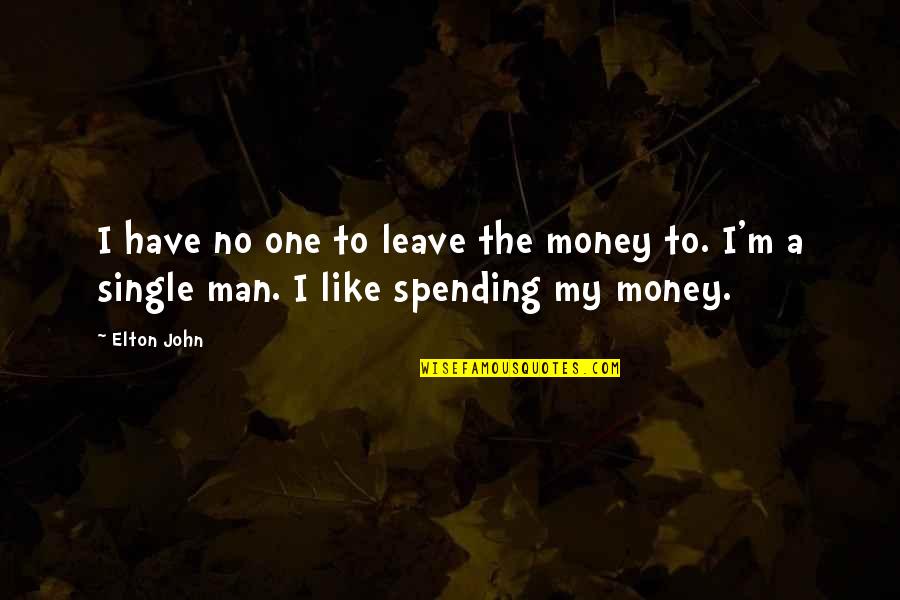 Single Man's Quotes By Elton John: I have no one to leave the money