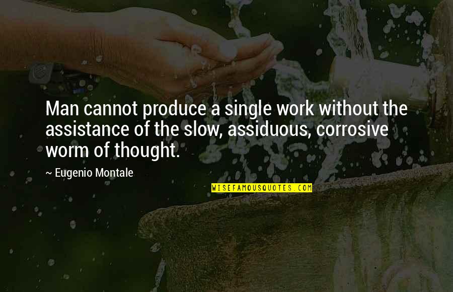 Single Man's Quotes By Eugenio Montale: Man cannot produce a single work without the