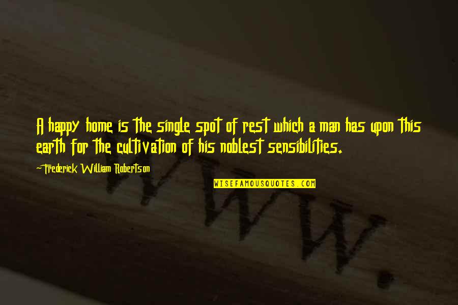 Single Man's Quotes By Frederick William Robertson: A happy home is the single spot of