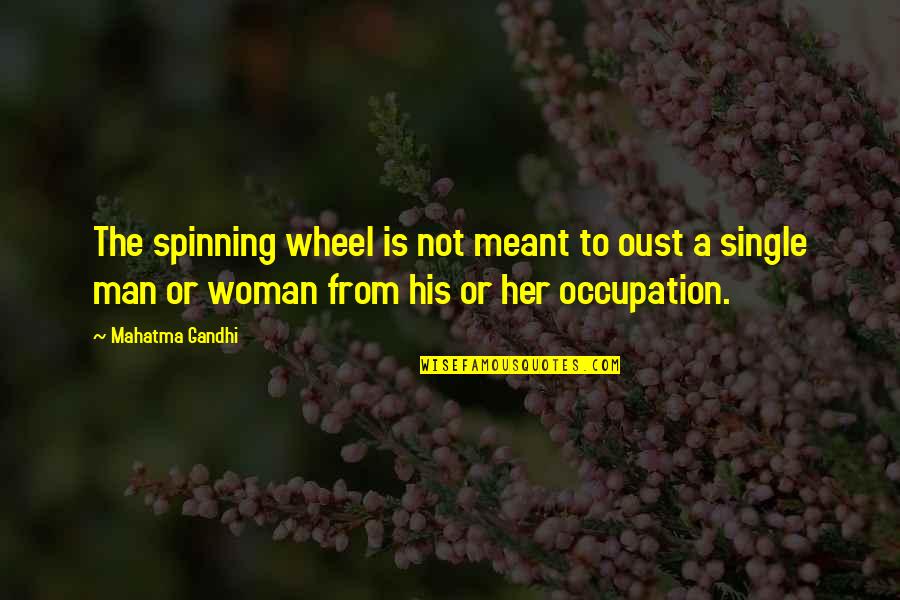 Single Man's Quotes By Mahatma Gandhi: The spinning wheel is not meant to oust