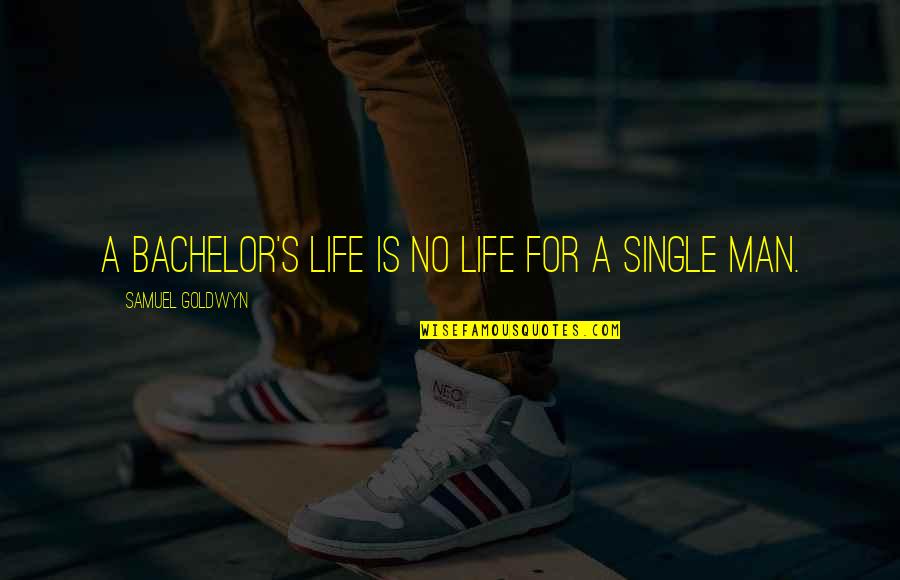Single Man's Quotes By Samuel Goldwyn: A bachelor's life is no life for a