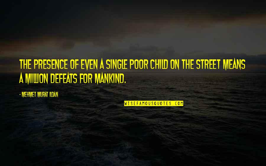 Single Means Quotes By Mehmet Murat Ildan: The presence of even a single poor child