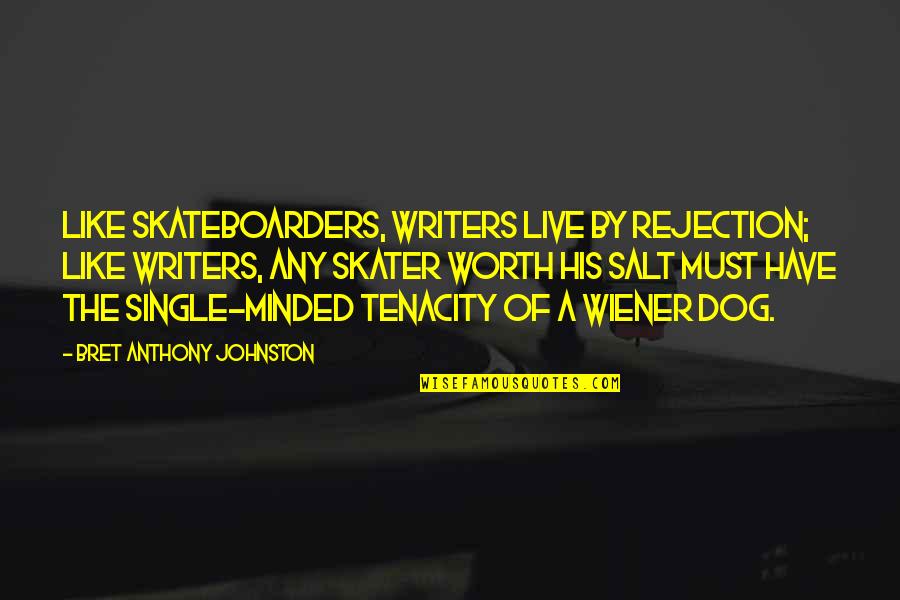 Single Minded Quotes By Bret Anthony Johnston: Like skateboarders, writers live by rejection; like writers,
