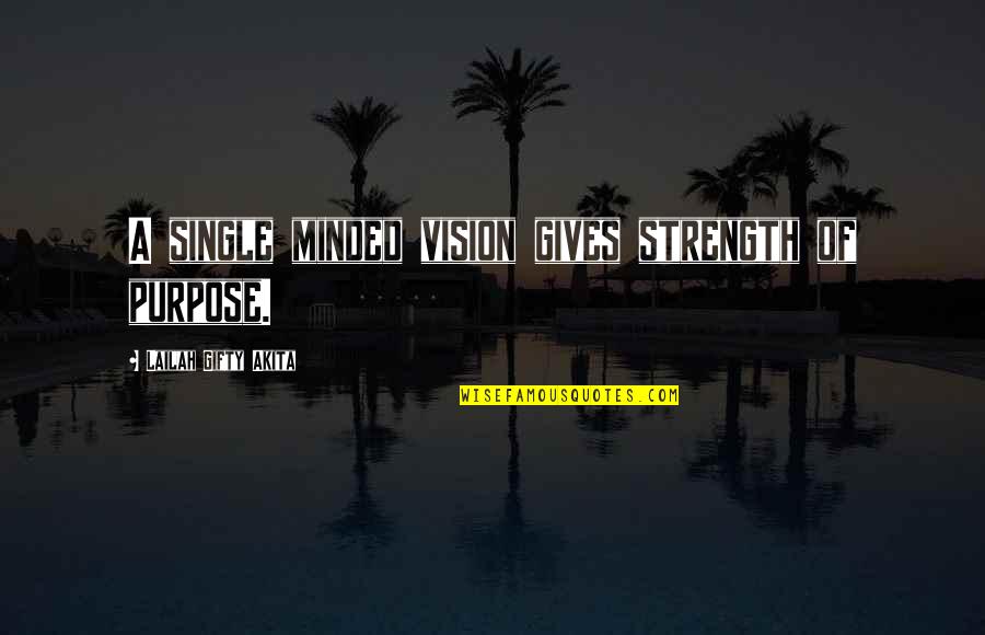 Single Minded Quotes By Lailah Gifty Akita: A single minded vision gives strength of purpose.