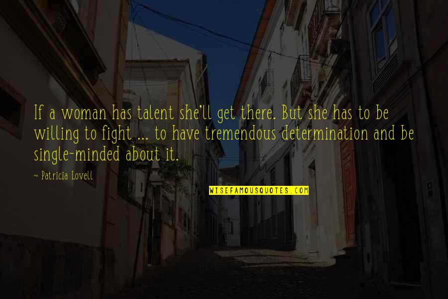 Single Minded Quotes By Patricia Lovell: If a woman has talent she'll get there.