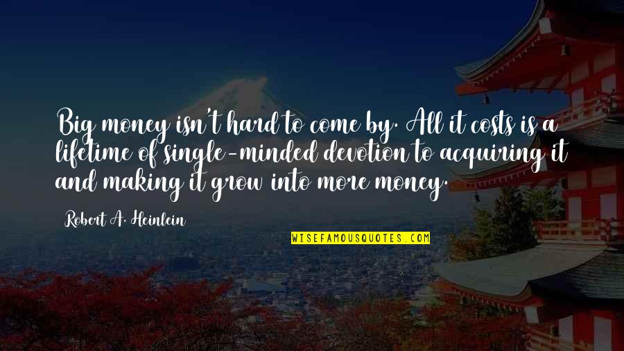Single Minded Quotes By Robert A. Heinlein: Big money isn't hard to come by. All