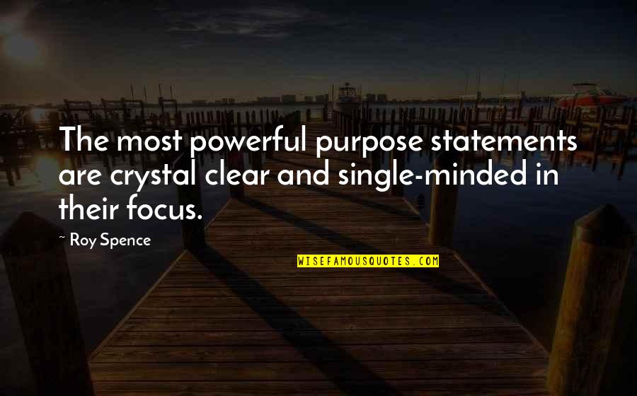 Single Minded Quotes By Roy Spence: The most powerful purpose statements are crystal clear