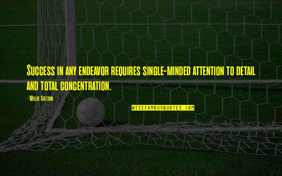 Single Minded Quotes By Willie Sutton: Success in any endeavor requires single-minded attention to