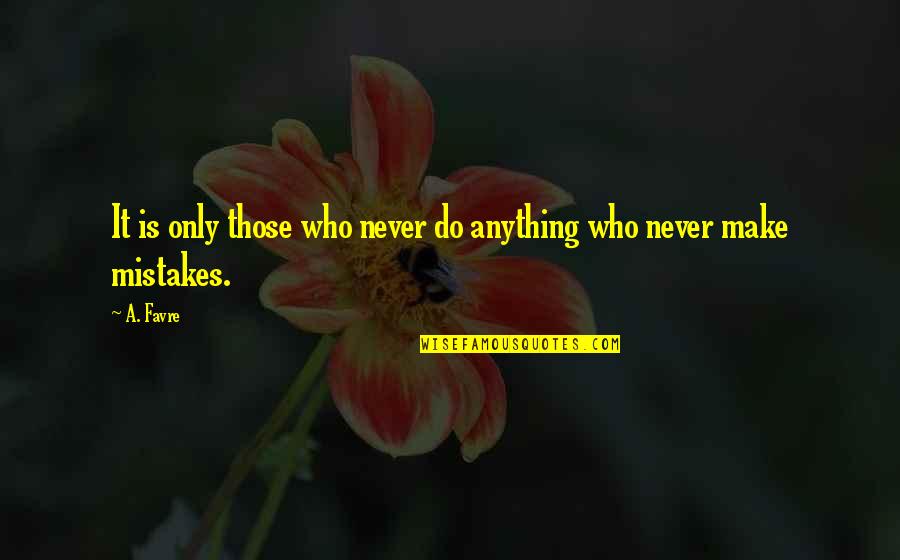 Single Minded Seven Quotes By A. Favre: It is only those who never do anything