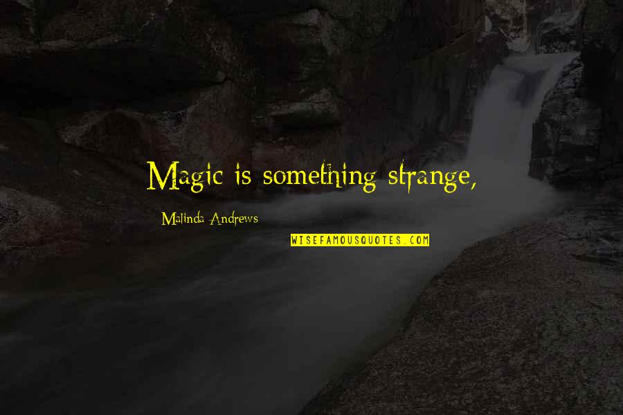 Single Mindedness Quotes By Malinda Andrews: Magic is something strange,