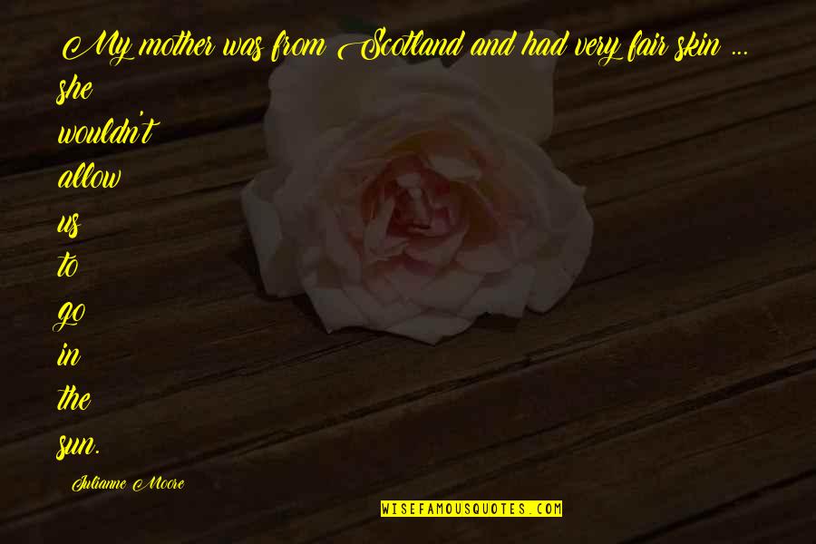 Single Mom Finding Love Again Quotes By Julianne Moore: My mother was from Scotland and had very Single Mom Finding Love Again Quotes By Julianne Moore: My mother was from Scotland and had very