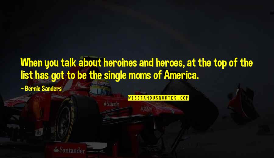 Single Mom Of 2 Quotes By Bernie Sanders: When you talk about heroines and heroes, at Single Mom Of 2 Quotes By Bernie Sanders: When you talk about heroines and heroes, at