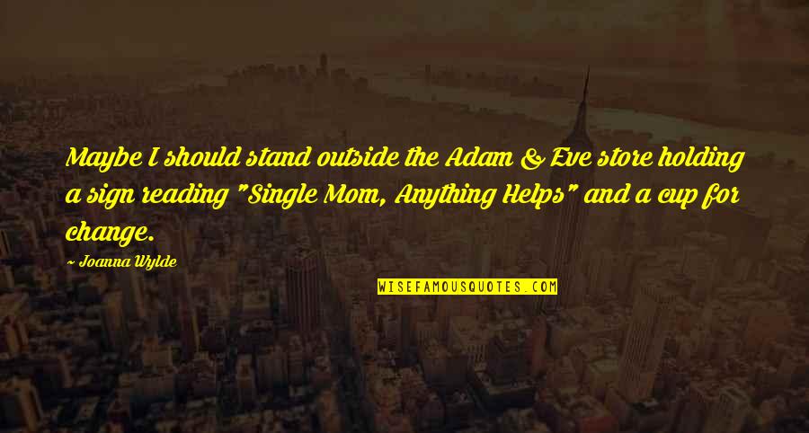 Single Mom Of 2 Quotes By Joanna Wylde: Maybe I should stand outside the Adam & Single Mom Of 2 Quotes By Joanna Wylde: Maybe I should stand outside the Adam &