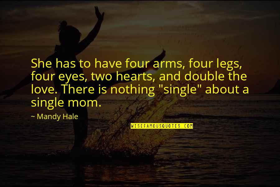 Single Mom Of 2 Quotes By Mandy Hale: She has to have four arms, four legs, Single Mom Of 2 Quotes By Mandy Hale: She has to have four arms, four legs,