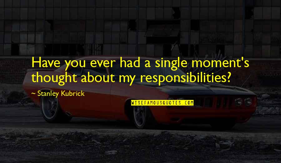 Single Mom Of 2 Quotes By Stanley Kubrick: Have you ever had a single moment's thought Single Mom Of 2 Quotes By Stanley Kubrick: Have you ever had a single moment's thought