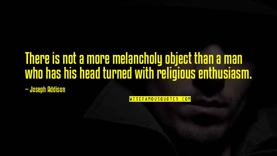 Single Mom Struggles Quotes By Joseph Addison: There is not a more melancholy object than