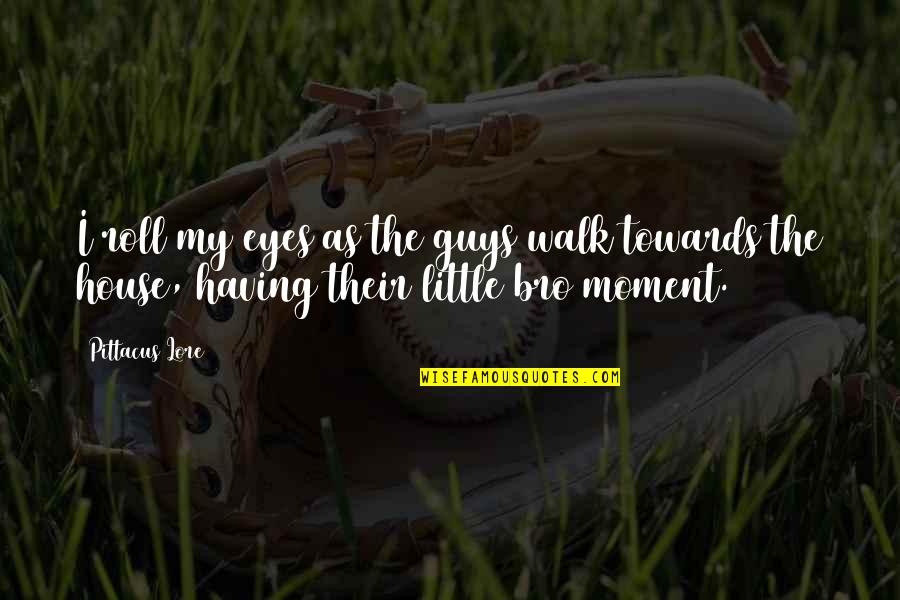 Single Mom Struggles Quotes By Pittacus Lore: I roll my eyes as the guys walk