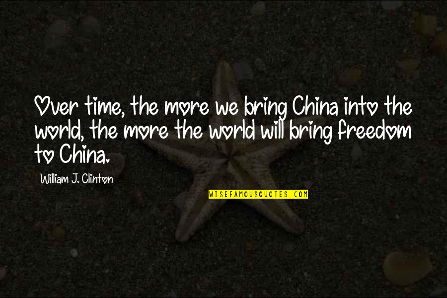 Single Mom Struggles Quotes By William J. Clinton: Over time, the more we bring China into