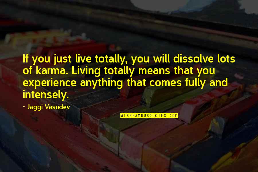 Single Moms And Their Daughters Quotes By Jaggi Vasudev: If you just live totally, you will dissolve Single Moms And Their Daughters Quotes By Jaggi Vasudev: If you just live totally, you will dissolve