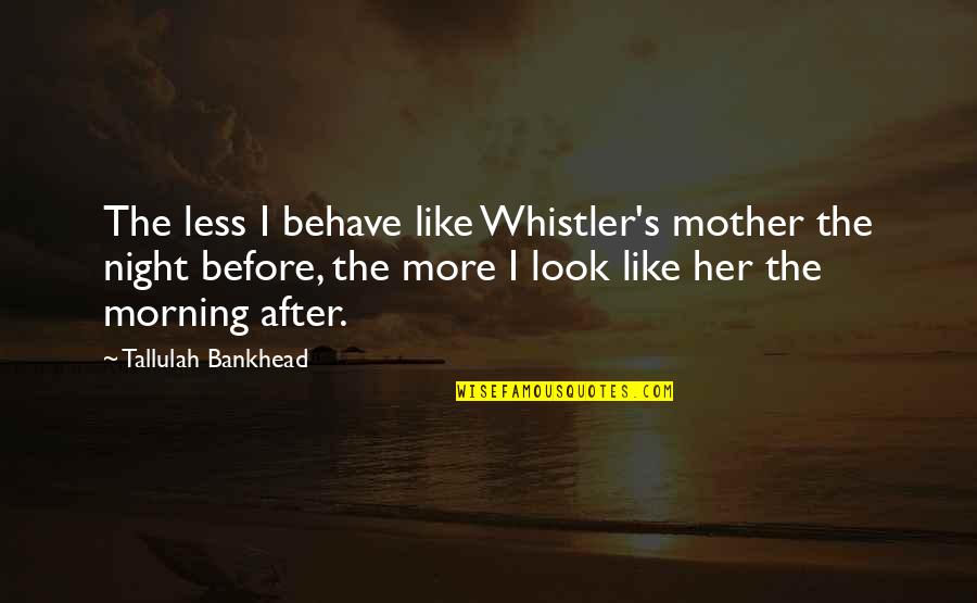 Single Moms And Their Daughters Quotes By Tallulah Bankhead: The less I behave like Whistler's mother the