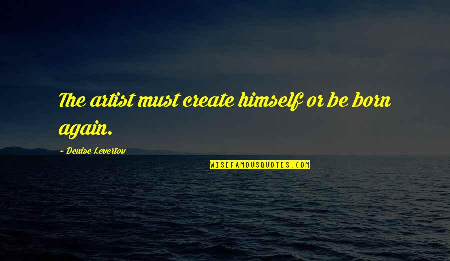 Single Moms And Their Sons Quotes By Denise Levertov: The artist must create himself or be born Single Moms And Their Sons Quotes By Denise Levertov: The artist must create himself or be born