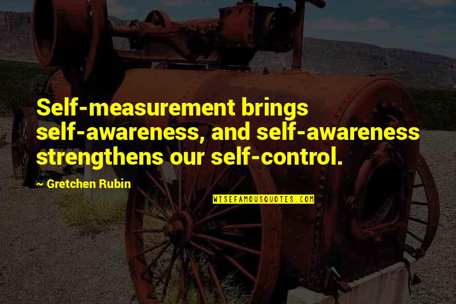 Single Moms Club Quotes By Gretchen Rubin: Self-measurement brings self-awareness, and self-awareness strengthens our self-control.