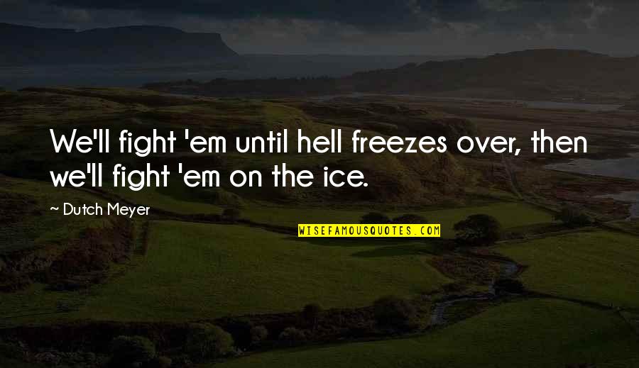 Single Moms Images Quotes By Dutch Meyer: We'll fight 'em until hell freezes over, then